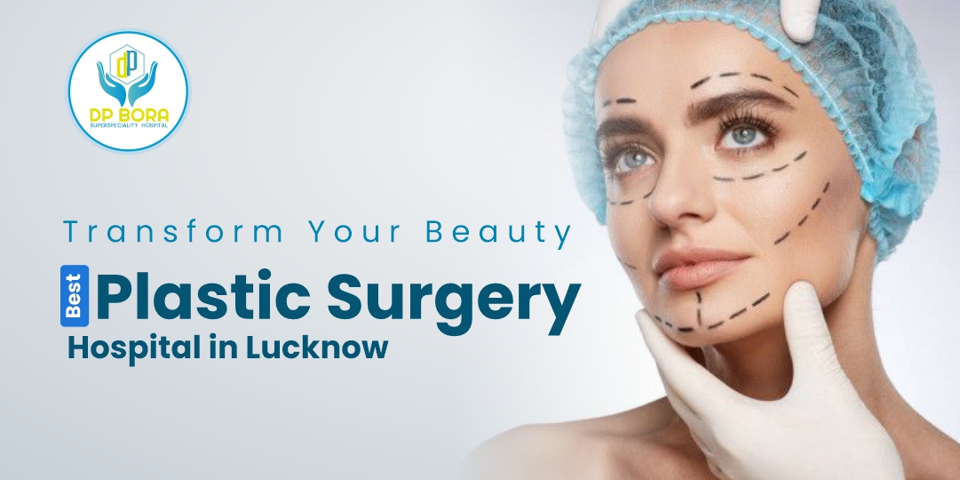 Best Plastic Surgery Hospital in Lucknow: Transform Your Beauty